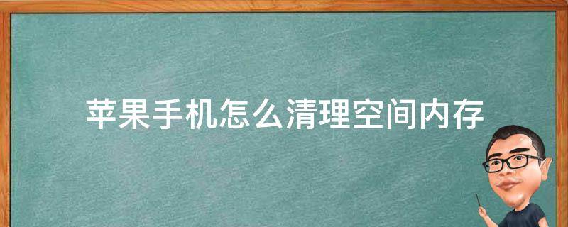 苹果手机怎么清理空间内存 苹果手机怎么清理内存