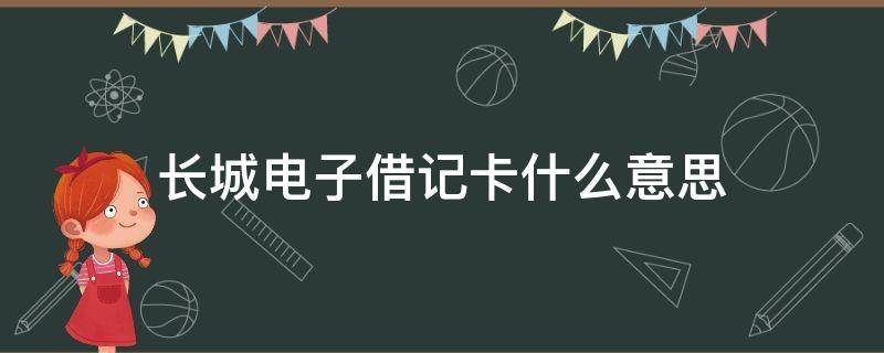 长城电子借记卡什么意思（中国银行长城电子借记卡是什么意思）