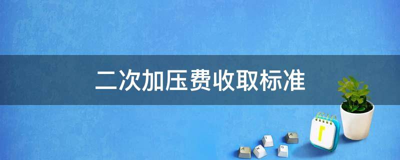 二次加压费收取标准（二次加压费收取标准文件）