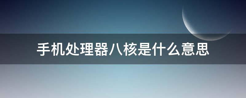 手机处理器八核是什么意思 手机处理器八核是啥意思