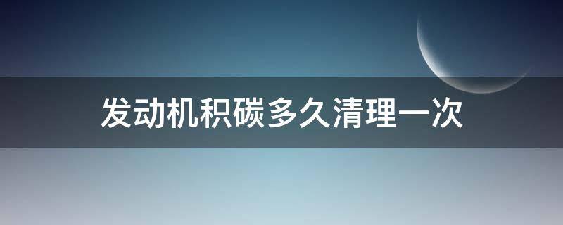 發(fā)動機積碳多久清理一次 發(fā)動機積碳多長時間清理一次