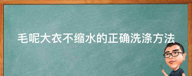 毛呢大衣不缩水的正确洗涤方法（毛呢大衣不缩水的正确洗涤方法是）