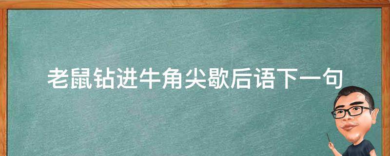 老鼠鉆進牛角尖歇后語下一句（老鼠鉆到牛角尖去了這段話啟發(fā)了什么）