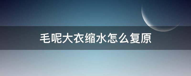 毛呢大衣缩水怎么复原（毛呢衣服缩水了怎么恢复）