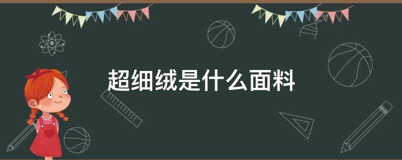 超细绒是什么面料（超细纤维绒是什么面料）