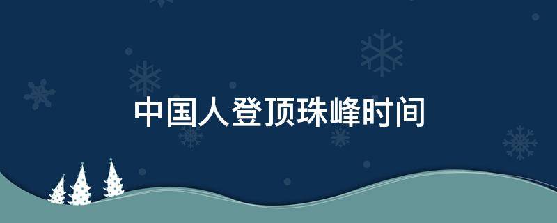 中国人登顶珠峰时间 中国登上珠峰时间