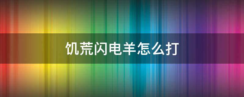 饑荒閃電羊怎么打（饑荒聯(lián)機(jī)版閃電羊怎么打）