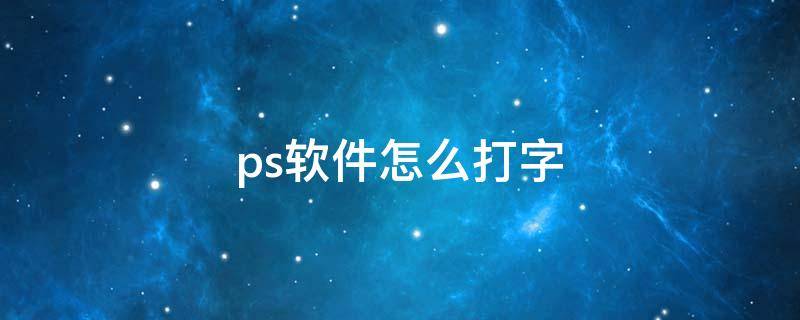 ps软件怎么打字 PS咋打字