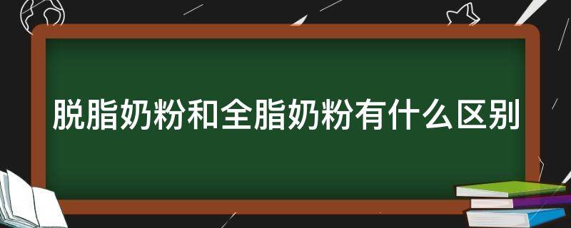 脫脂奶粉和全脂奶粉有什么區(qū)別