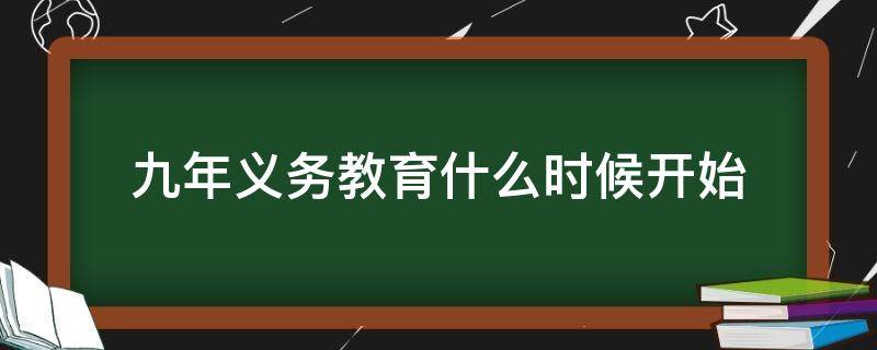 九年义务教育什么时候开始（九年义务教育什么时候开始免费的）