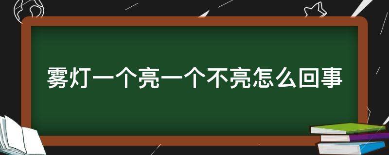 霧燈一個(gè)亮一個(gè)不亮怎么回事 汽車霧燈一個(gè)亮一個(gè)不亮