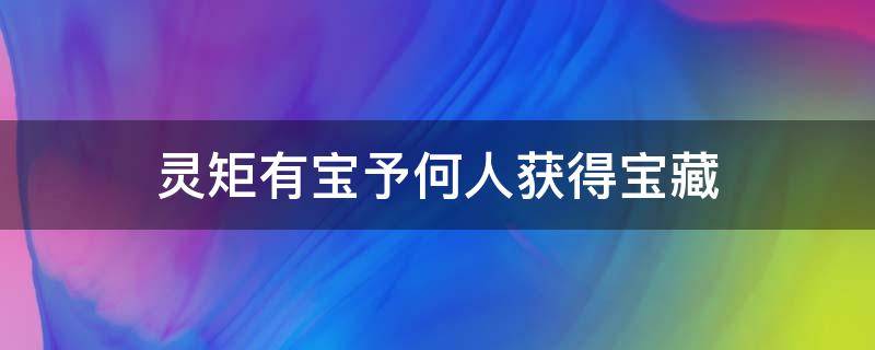 靈矩有寶予何人獲得寶藏 靈矩有寶予何人獲得寶藏在哪里