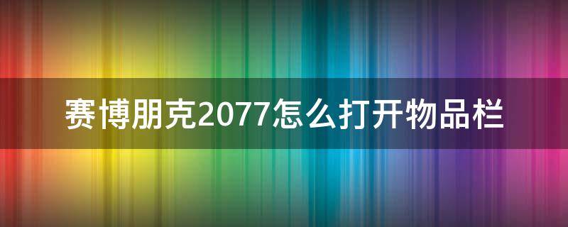 賽博朋克2077怎么打開物品欄 賽博朋克2077如何打開物品欄