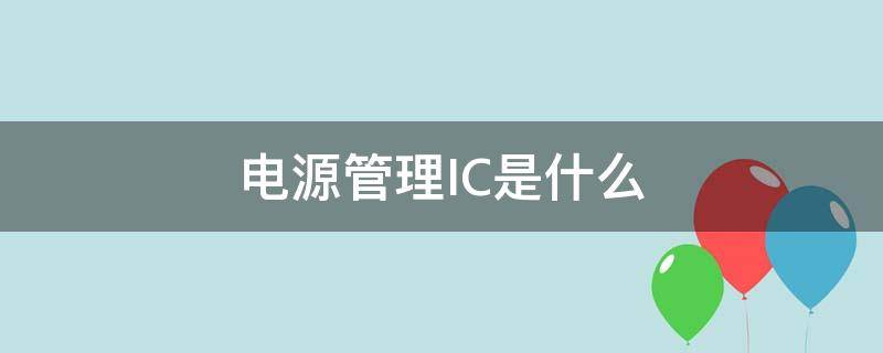 电源管理IC是什么（电源管理ic是什么意思）