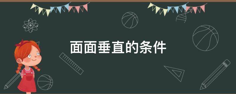 面面垂直的条件（证明面面垂直的条件）