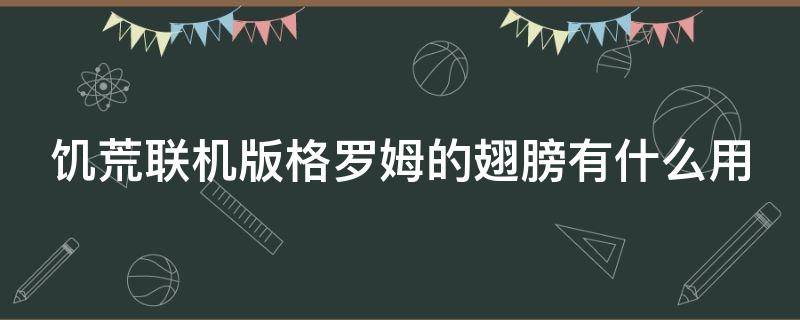 饥荒联机版格罗姆的翅膀有什么用（饥荒联机版格罗姆的翅膀怎么得）