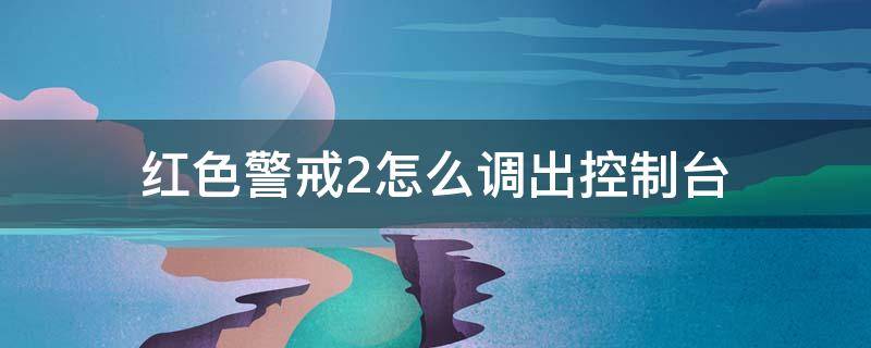 红色警戒2怎么调出控制台 红色警戒2共和国之辉怎么调出控制台