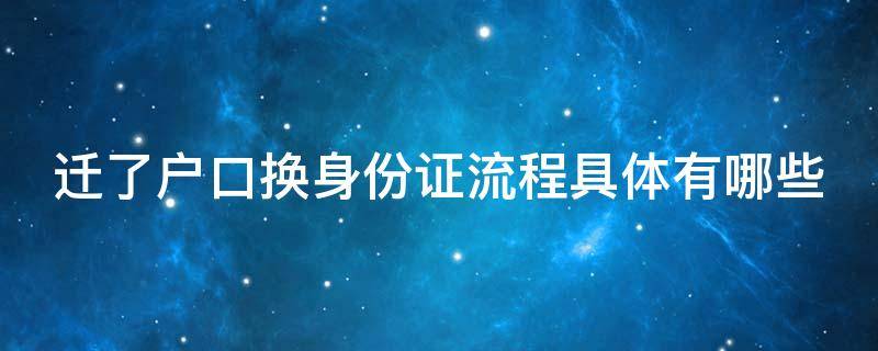 遷了戶口換身份證流程具體有哪些（遷了戶口換身份證流程具體有哪些要求）