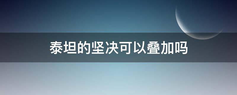 泰坦的堅決可以疊加嗎 金鏟鏟泰坦的堅決可以疊加嗎