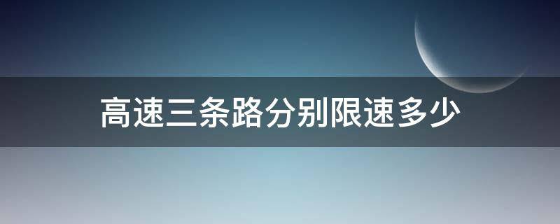 高速三條路分別限速多少（高速路的三條道分別限速多少）