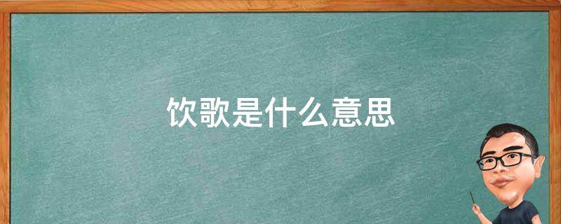 饮歌是什么意思 饮歌为什么叫饮歌