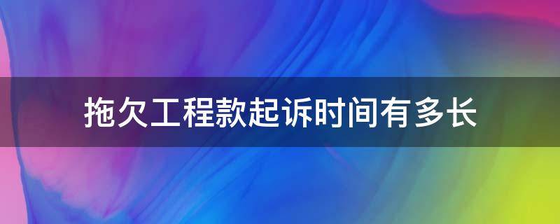 拖欠工程款起訴時(shí)間有多長(zhǎng) 欠工程款起訴期限