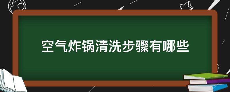 空气炸锅清洗步骤有哪些（空气炸锅日常清洗技巧）