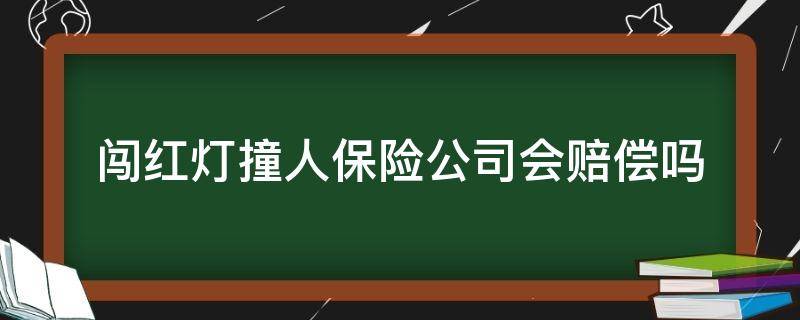 闯红灯撞人保险公司会赔偿吗 汽车闯红灯撞到人保险公司赔偿吗