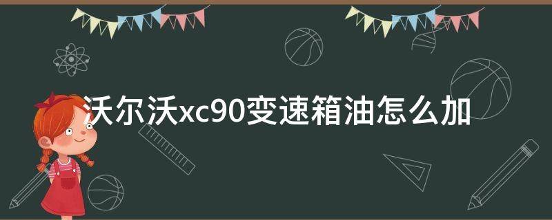 沃尔沃xc90变速箱油怎么加（沃尔沃xc90加什么油）