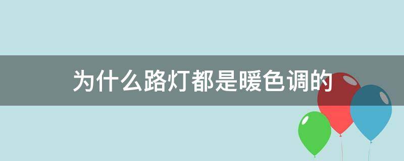 为什么路灯都是暖色调的（为什么路灯都是暖色调的文案）