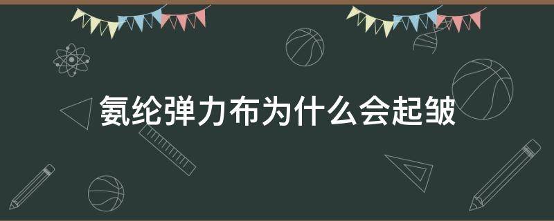 氨纶弹力布为什么会起皱 弹力布起皱是什么原因