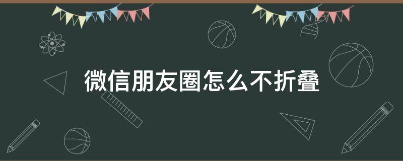 微信朋友圈怎么不折疊 iphone發(fā)微信朋友圈怎么不折疊