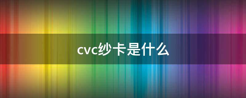 cvc纱卡是什么（cvc纱卡是什么面料）