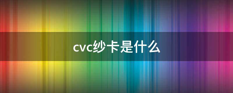 cvc紗卡是什么（cvc紗卡是什么面料）