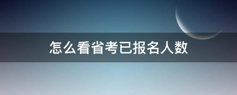 怎么看省考已报名人数 怎么看省考的报名人数