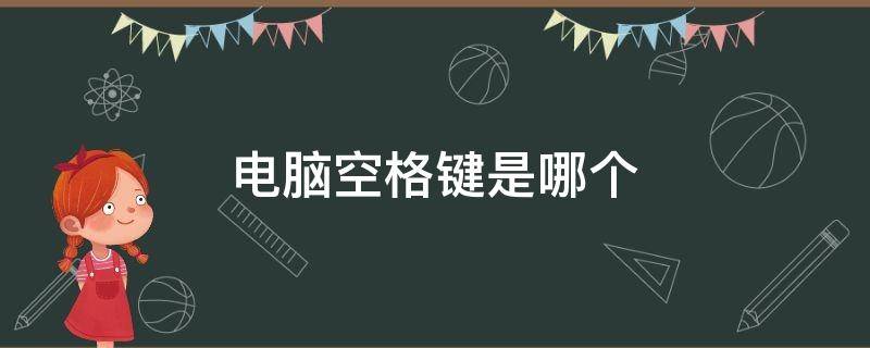 电脑空格键是哪个 电脑空格键是哪个英文字母是什么