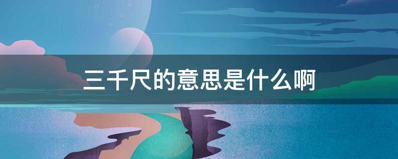 三千尺的意思是什么啊 飞流直下三千尺的三千尺是什么意思