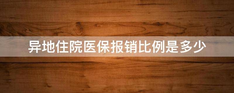 异地住院医保报销比例是多少（异地住院医保报销比例是多少淄博）