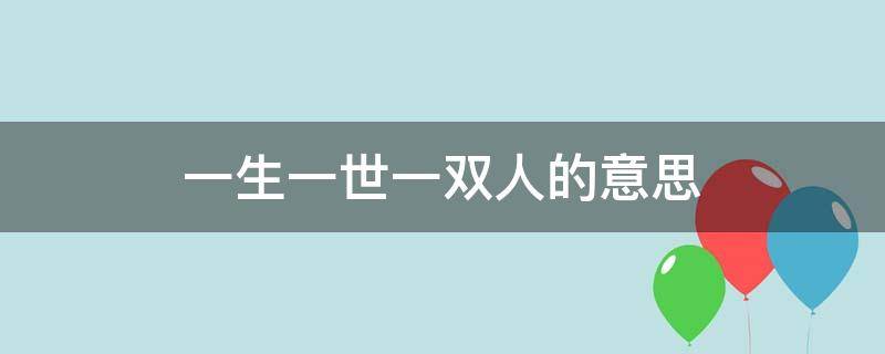 一生一世一雙人的意思 一生一世一雙人到底啥意思