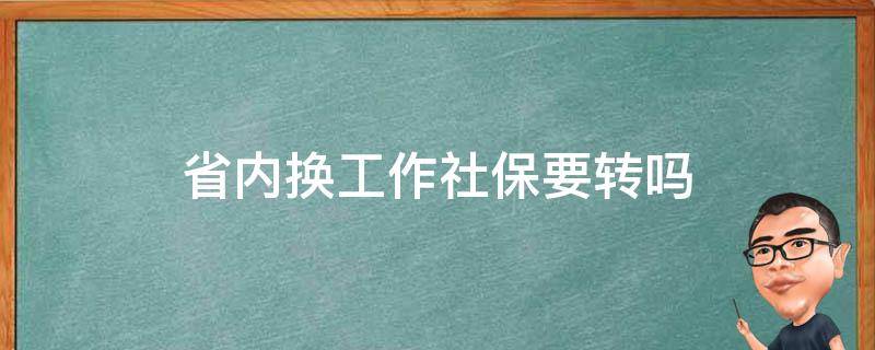 省内换工作社保要转吗（省内换工作社保要不要转）