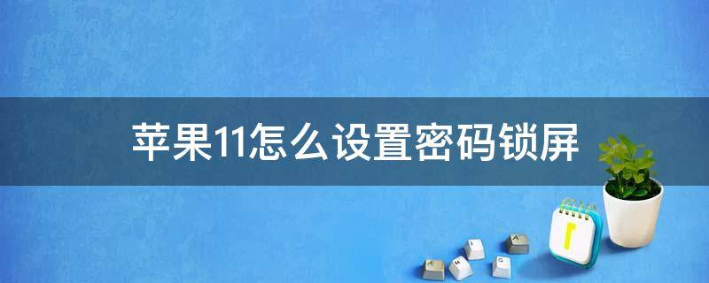 苹果11怎么设置密码锁屏（苹果11怎么设置密码锁屏幕）