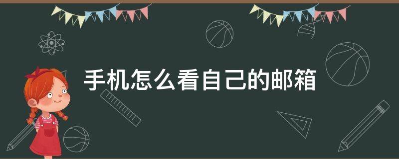 手機(jī)怎么看自己的郵箱 手機(jī)怎么看自己的郵箱地址