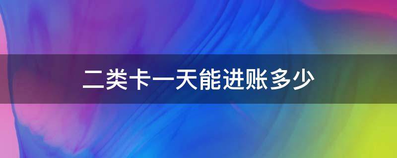 二类卡一天能进账多少 中国银行二类卡一天能进账多少