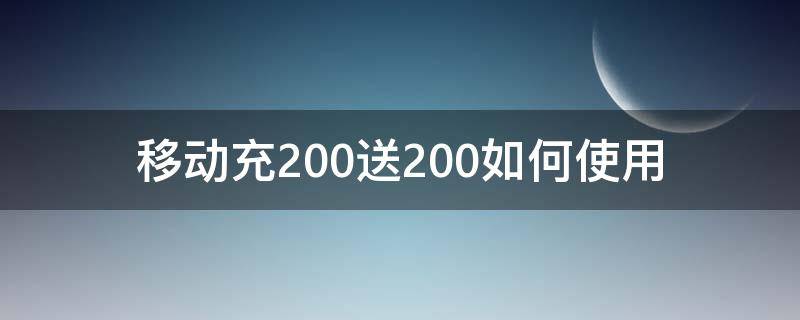 移動(dòng)充200送200如何使用 充200送100