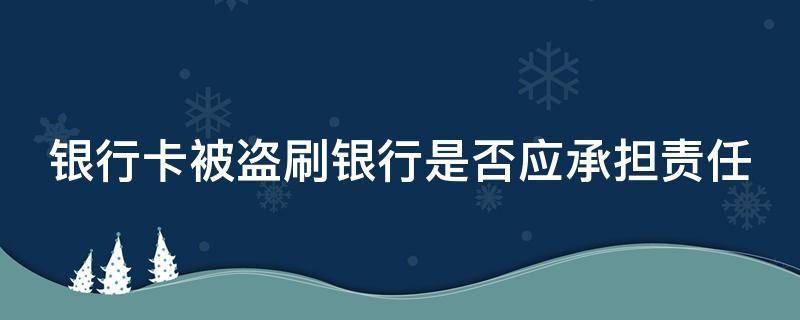 银行卡被盗刷银行是否应承担责任（最高法明确银行卡被盗刷银行应赔偿损失）