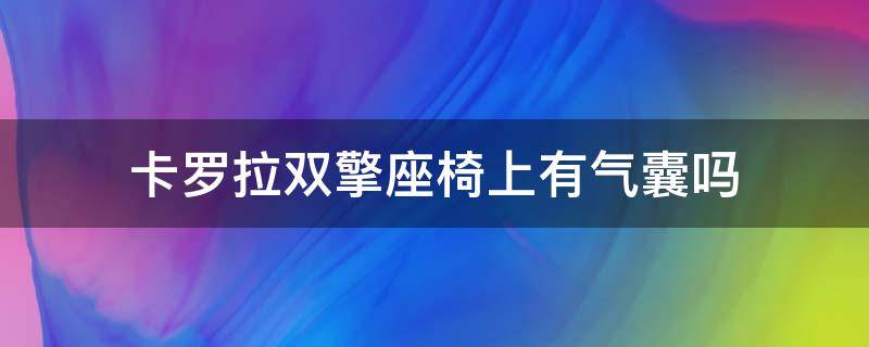 卡羅拉雙擎座椅上有氣囊嗎 卡羅拉雙擎安全氣囊位置