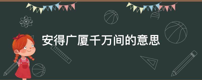 安得广厦千万间的意思（安得广厦千万间大辟天下寒士俱欢颜的意思下一句）