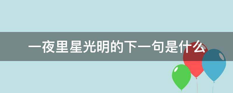 一夜里星光明的下一句是什么 夜里星光明的下一句是什么?