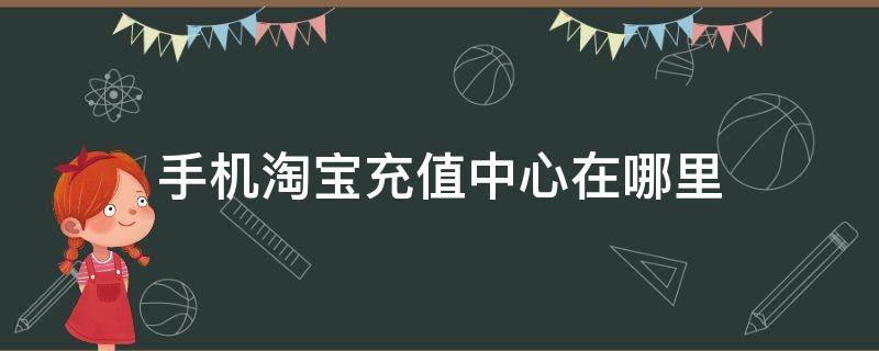 手机淘宝充值中心在哪里 淘宝app充值中心在哪