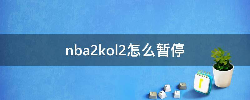 nba2kol2怎么暫停（nba2kol2怎么暫停換人）